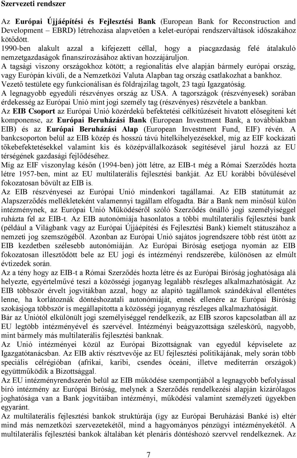 A tagsági viszony országokhoz kötött; a regionalitás elve alapján bármely európai ország, vagy Európán kívüli, de a Nemzetközi Valuta Alapban tag ország csatlakozhat a bankhoz.