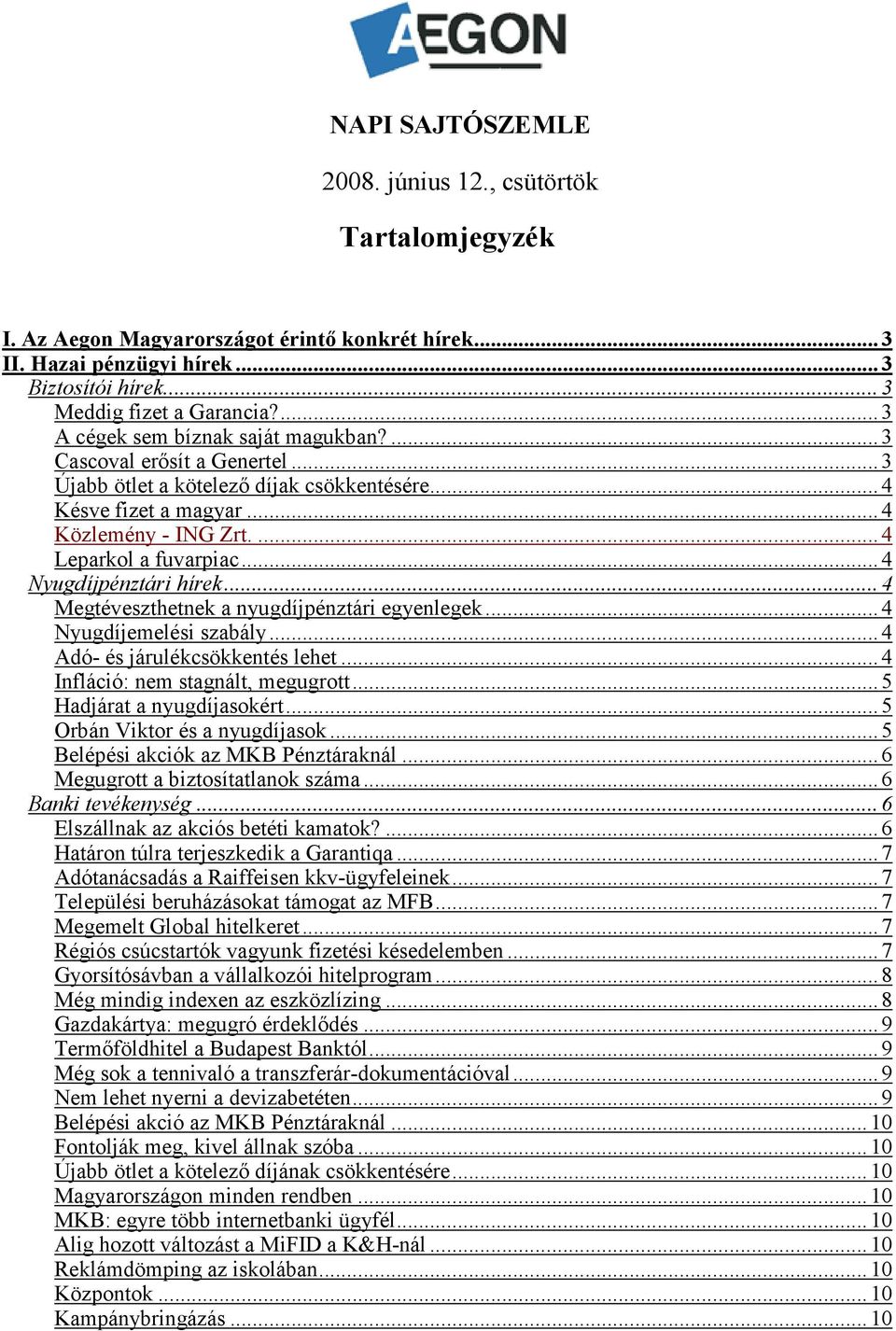 .. 4 Nyugdíjpénztári hírek... 4 Megtéveszthetnek a nyugdíjpénztári egyenlegek... 4 Nyugdíjemelési szabály... 4 Adó- és járulékcsökkentés lehet... 4 Infláció: nem stagnált, megugrott.