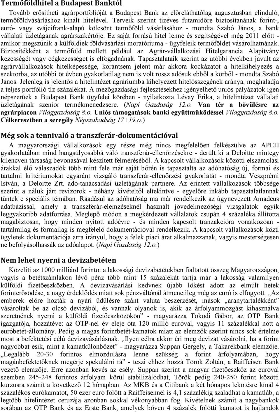 Ez saját forrású hitel lenne és segítségével még 2011 előtt - amikor megszűnik a külföldiek földvásárlási moratóriuma - ügyfeleik termőföldet vásárolhatnának.