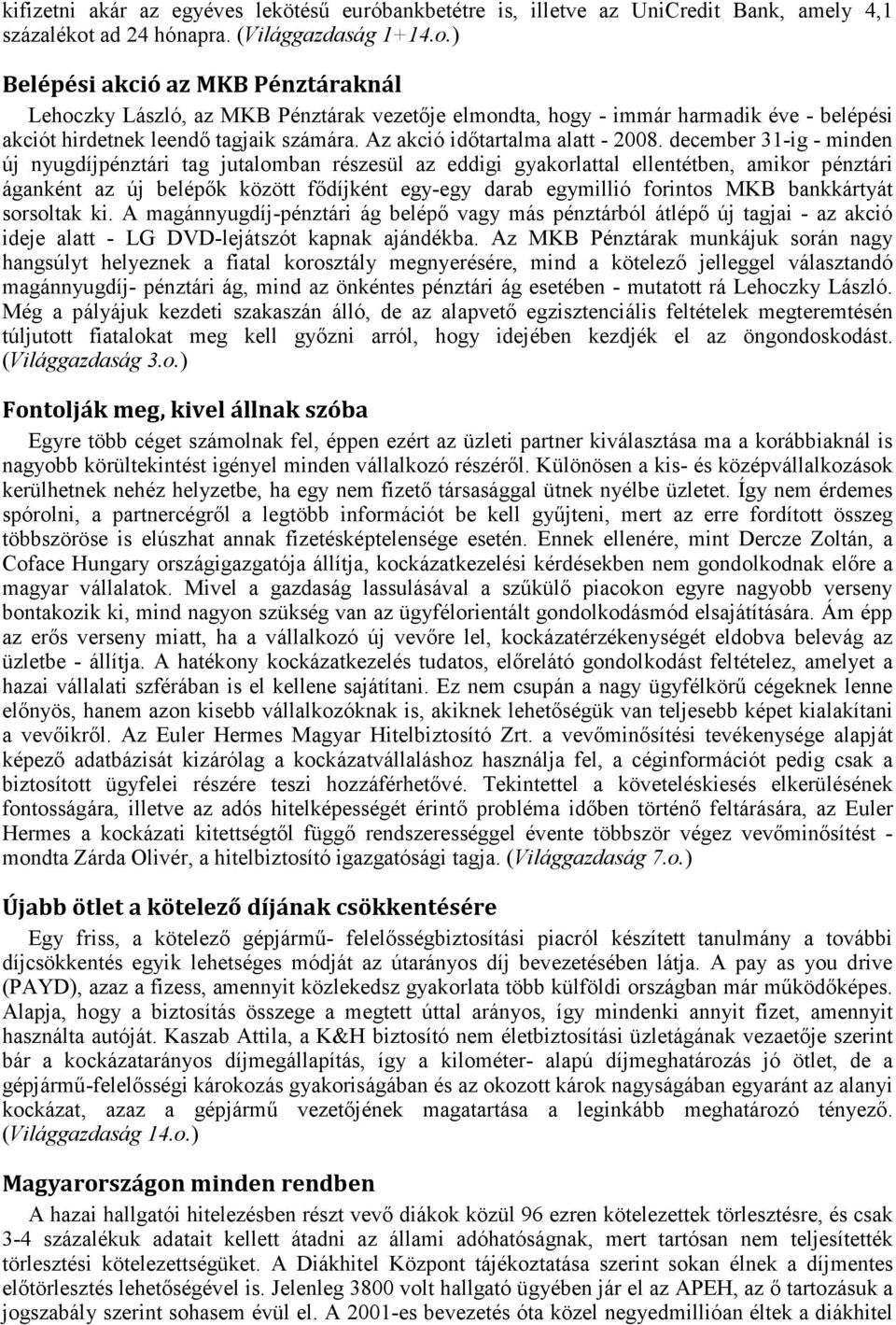 ) Belépési akció az MKB Pénztáraknál Lehoczky László, az MKB Pénztárak vezetője elmondta, hogy - immár harmadik éve - belépési akciót hirdetnek leendő tagjaik számára.