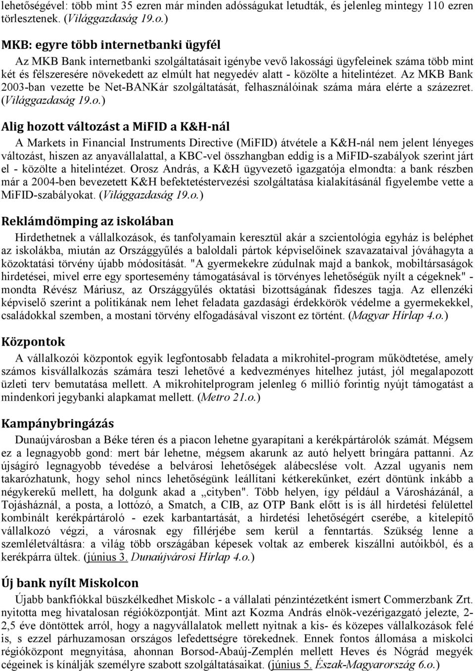 közölte a hitelintézet. Az MKB Bank 2003-ban vezette be Net-BANKár szol