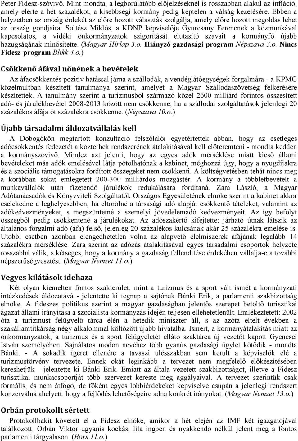 Soltész Miklós, a KDNP képviselője Gyurcsány Ferencnek a közmunkával kapcsolatos, a vidéki önkormányzatok szigorítását elutasító szavait a kormányfő újabb hazugságának minősítette. (Magyar Hírlap 3.o. Hiányzó gazdasági program Népszava 3.