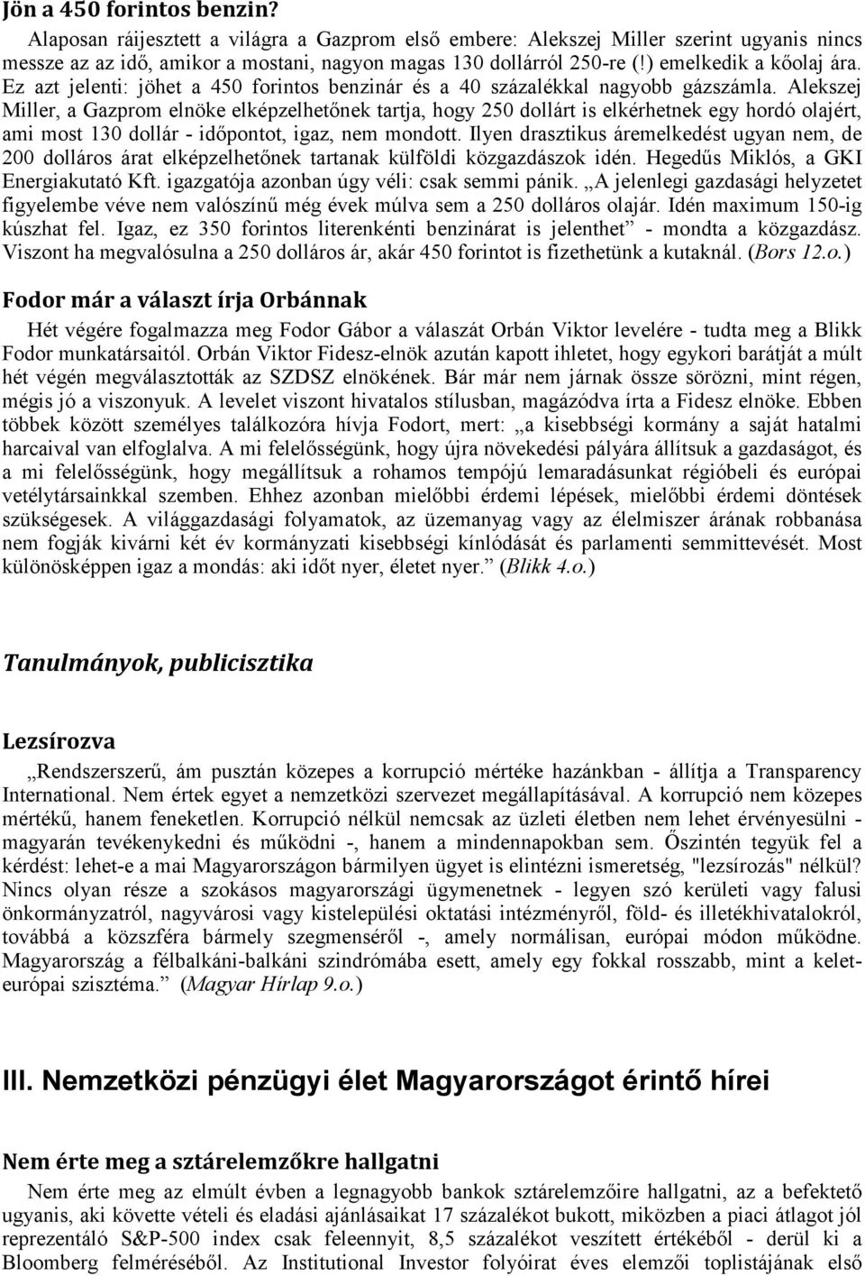 Alekszej Miller, a Gazprom elnöke elképzelhetőnek tartja, hogy 250 dollárt is elkérhetnek egy hordó olajért, ami most 130 dollár - időpontot, igaz, nem mondott.