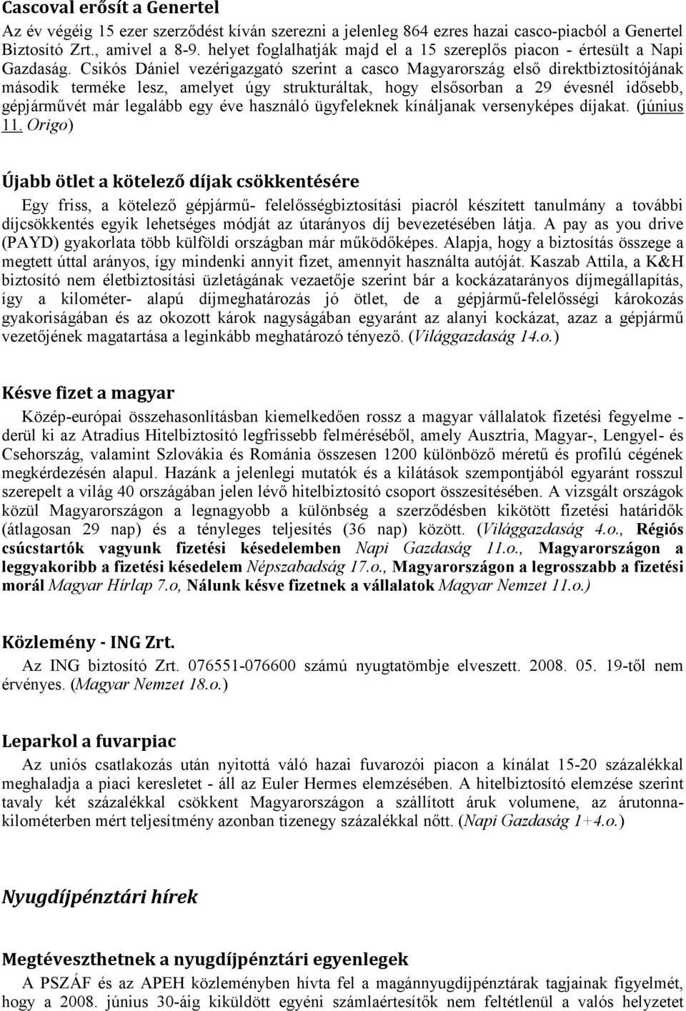 Csikós Dániel vezérigazgató szerint a casco Magyarország első direktbiztosítójának második terméke lesz, amelyet úgy strukturáltak, hogy elsősorban a 29 évesnél idősebb, gépjárművét már legalább egy