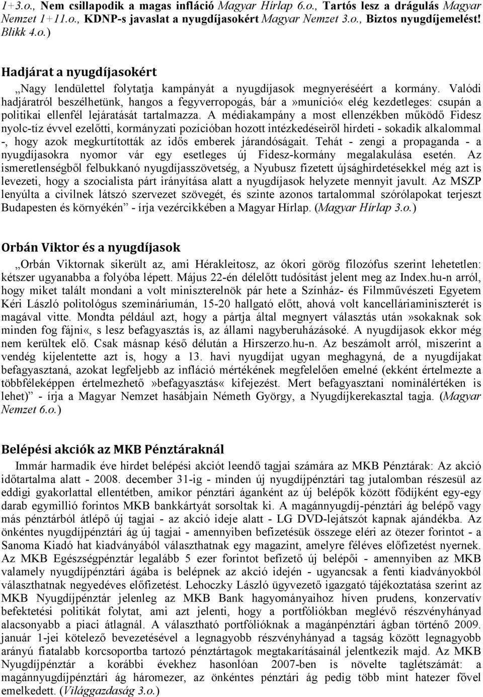 A médiakampány a most ellenzékben működő Fidesz nyolc-tíz évvel ezelőtti, kormányzati pozícióban hozott intézkedéseiről hirdeti - sokadik alkalommal -, hogy azok megkurtították az idős emberek