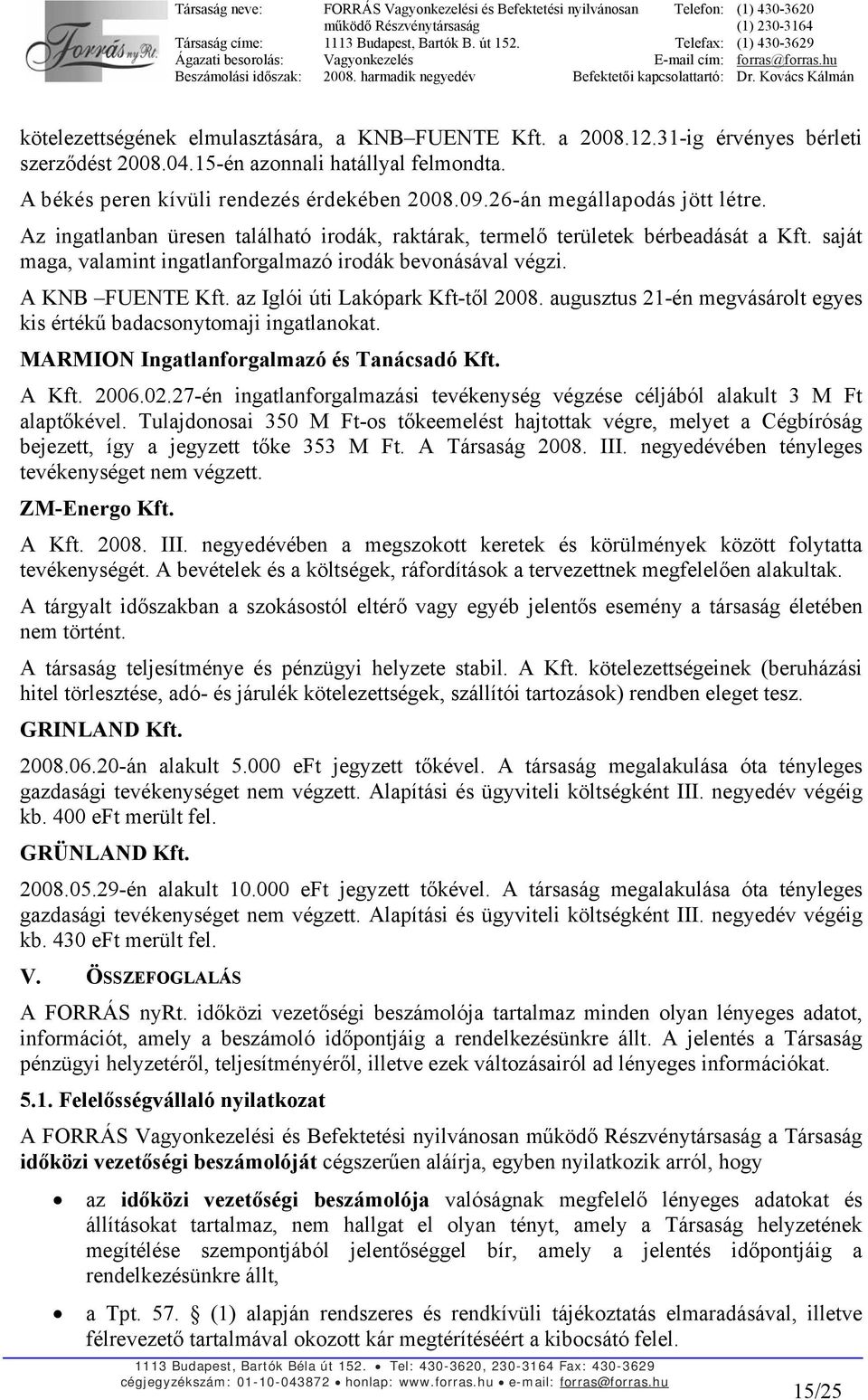 A KNB FUENTE Kft. az Iglói úti Lakópark Kft-től 2008. augusztus 21-én megvásárolt egyes kis értékű badacsonytomaji ingatlanokat. MARMION Ingatlanforgalmazó és Tanácsadó Kft. A Kft. 2006.02.