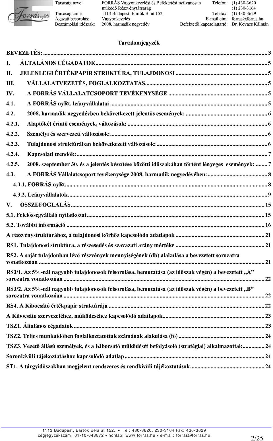 .. 6 4.2.3. Tulajdonosi struktúrában bekövetkezett változások:... 6 4.2.4. Kapcsolati teendők:... 7 4.2.5. 2008. szeptember 30. és a jelentés készítése közötti időszakában történt lényeges események:.