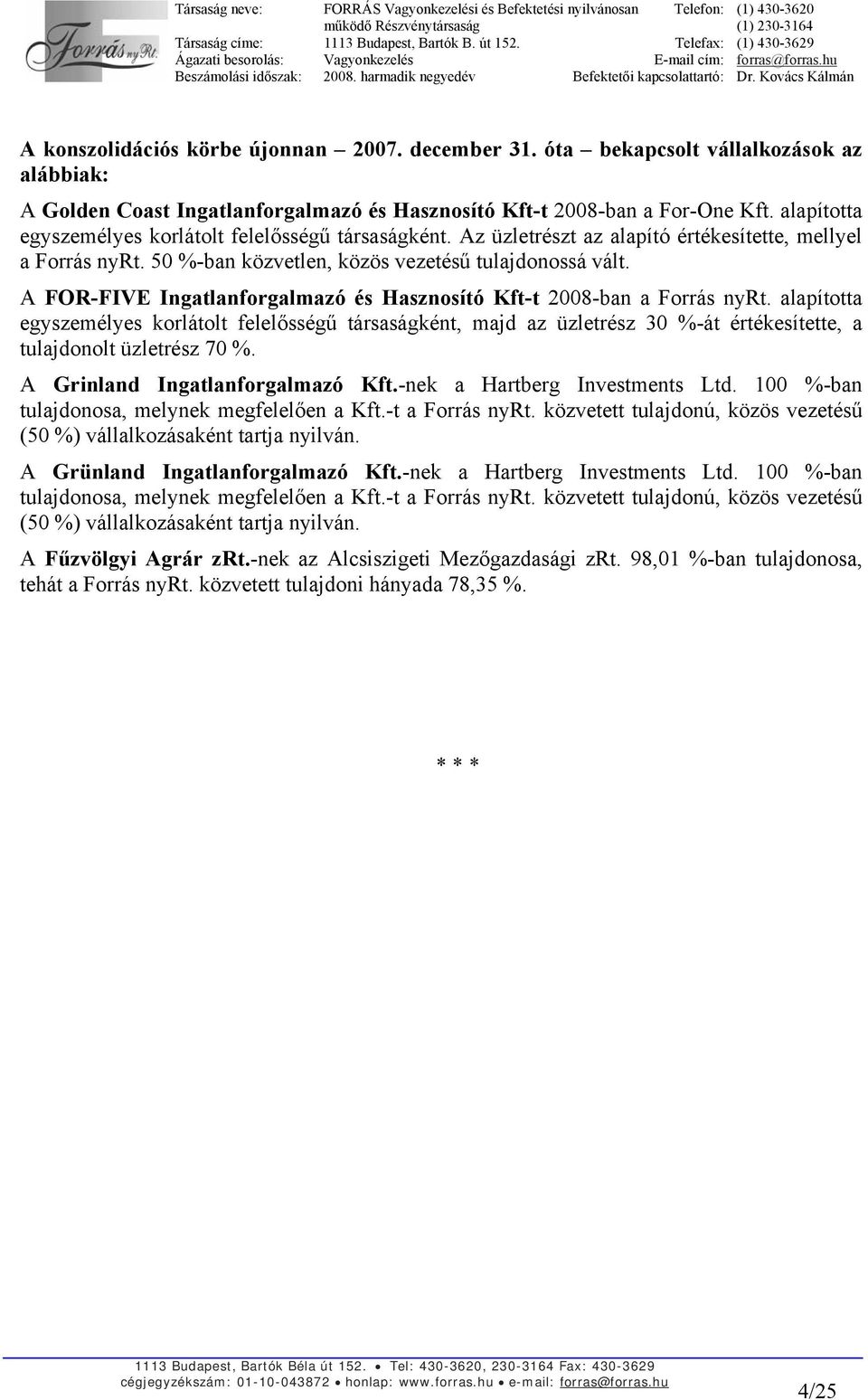 A FOR-FIVE Ingatlanforgalmazó és Hasznosító Kft-t 2008-ban a Forrás nyrt.