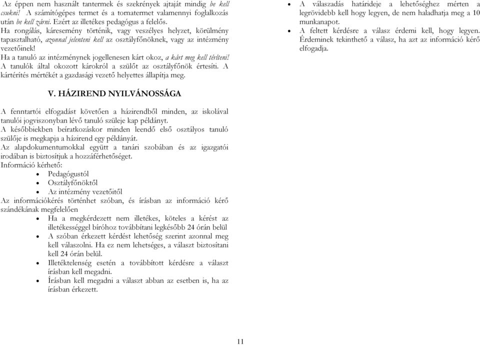 Ha a tanuló az intézménynek jogellenesen kárt okoz, a kárt meg kell téríteni! A tanulók által okozott károkról a szülőt az osztályfőnök értesíti.