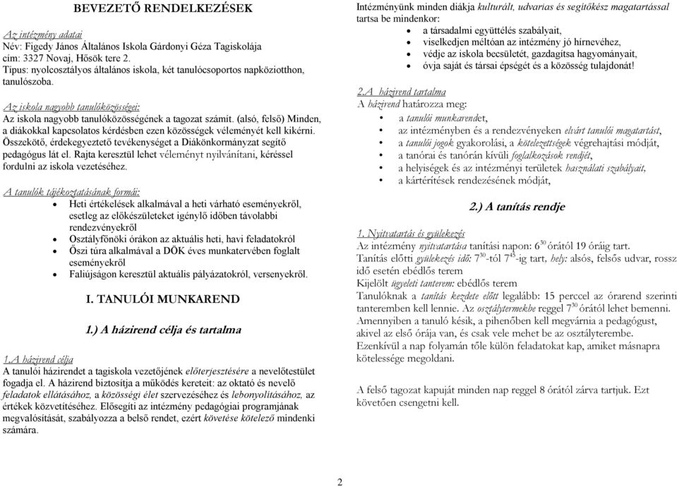 (alsó, felső) Minden, a diákokkal kapcsolatos kérdésben ezen közösségek véleményét kell kikérni. Összekötő, érdekegyeztető tevékenységet a Diákönkormányzat segítő pedagógus lát el.