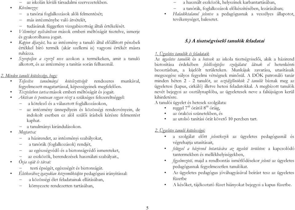 Kapjon díjazást, ha az intézmény a tanuló által előállított pénzbeli értékkel bíró termék (akár szellemi is) vagyoni értékét másra ruházza.