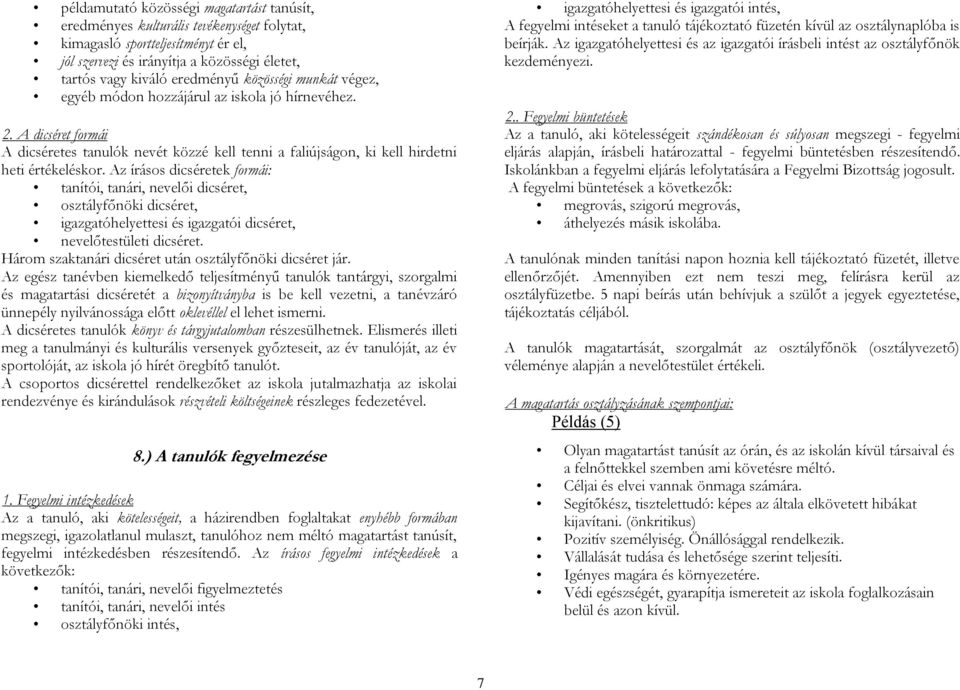 Az írásos dicséretek formái: tanítói, tanári, nevelői dicséret, osztályfőnöki dicséret, igazgatóhelyettesi és igazgatói dicséret, nevelőtestületi dicséret.