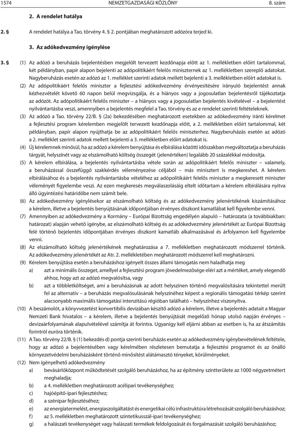 mellékletben szereplő adatokat. Nagyberuházás esetén az adózó az 1. melléklet szerinti adatok mellett bejelenti a 3. mellékletben előírt adatokat is.