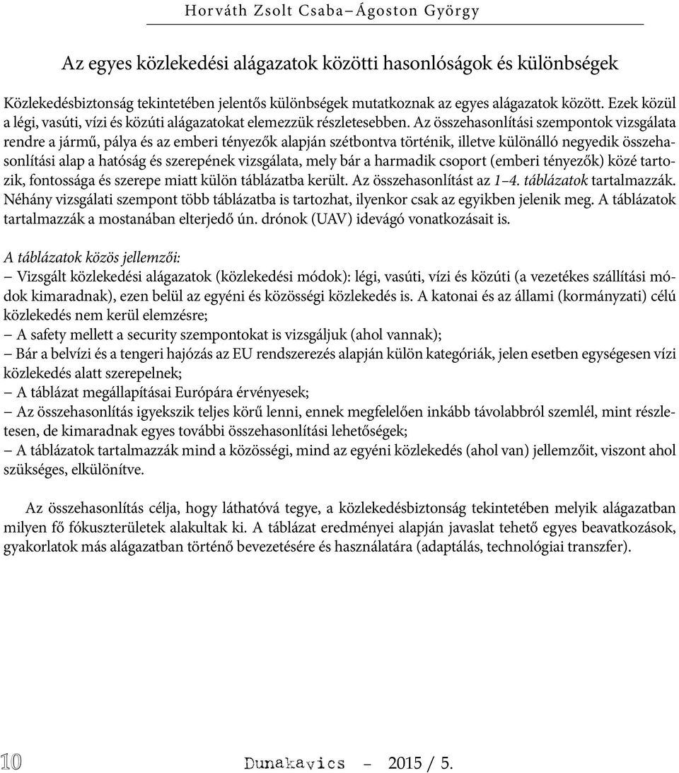 Az összehasonlítási szempontok vizsgálata rendre a jármű, pálya és az emberi tényezők alapján szétbontva történik, illetve különálló negyedik összehasonlítási alap a hatóság és szerepének vizsgálata,