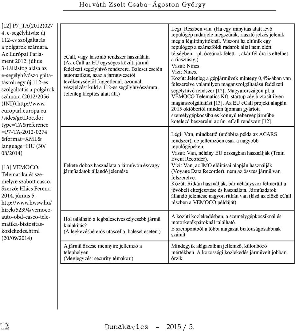 .do? type=ta&reference =P7-TA-2012-0274 &format=xml& language=hu (30/ 08/2014) [13] VEMOCO: Telematika és személyre szabott casco. Szerző: Hlács Ferenc. 2014. június 5. http://www.hwsw.