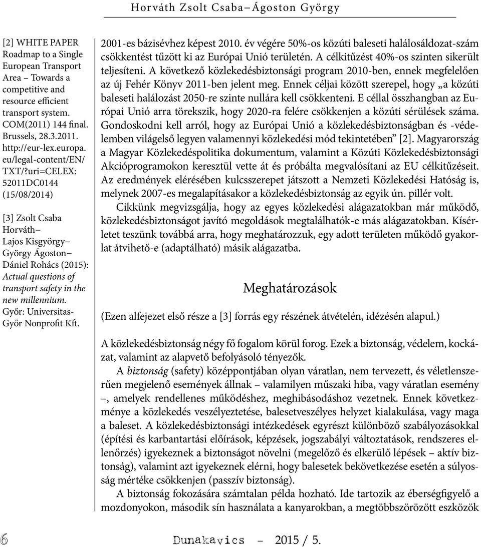 uri=CELEX: 52011DC0144 (15/08/2014) [3] Zsolt Csaba Horváth Lajos Kisgyörgy György Ágoston Dániel Rohács (2015): Actual questions of transport safety in the new millennium.