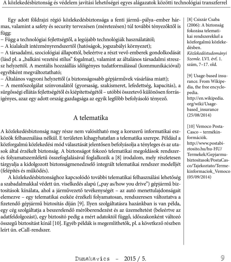 jogszabályi környezet); A társadalmi, szociológiai állapottól, beleértve a részt vevő emberek gondolkodását (lásd pl.