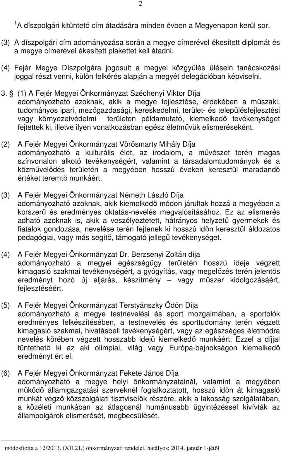 (4) Fejér Megye Díszpolgára jogosult a megyei közgyőlés ülésein tanácskozási joggal részt venni, külön felkérés alapján a megyét delegációban képviselni. 3.