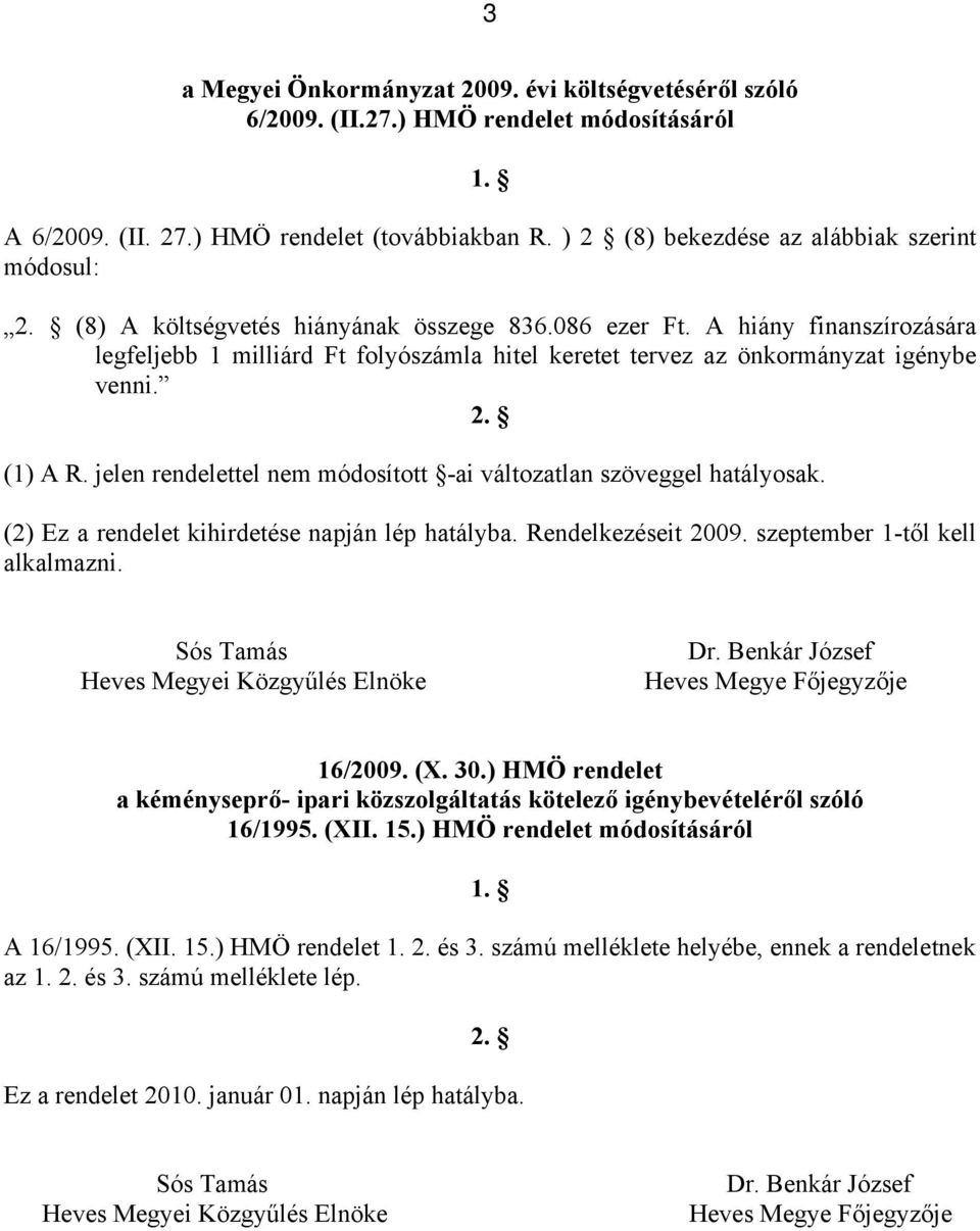 jelen rendelettel nem módosított -ai változatlan szöveggel hatályosak. (2) Ez a rendelet kihirdetése napján lép hatályba. Rendelkezéseit 2009. szeptember 1-től kell alkalmazni.