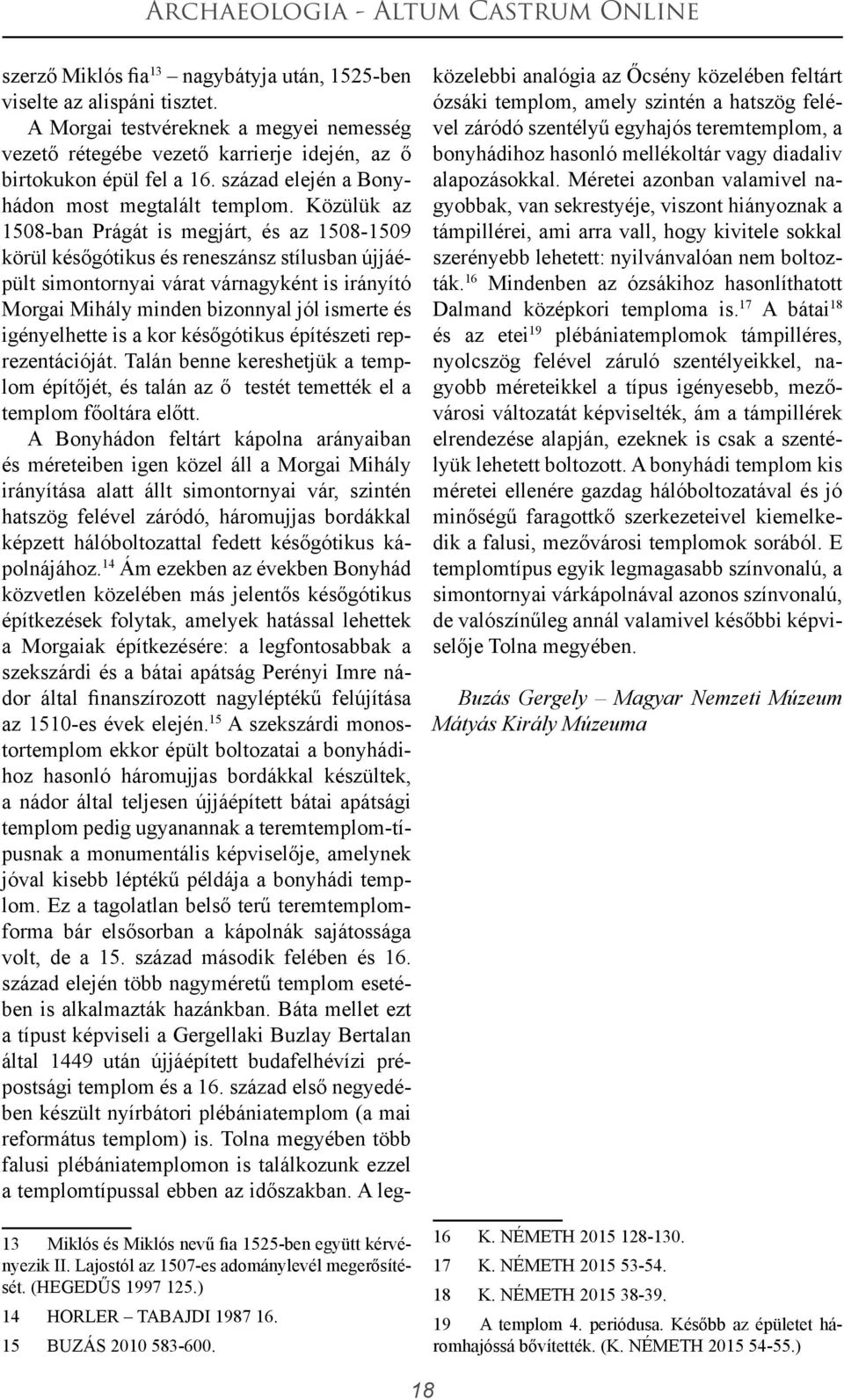 Közülük az 1508-ban Prágát is megjárt, és az 1508-1509 körül későgótikus és reneszánsz stílusban újjáépült simontornyai várat várnagyként is irányító Morgai Mihály minden bizonnyal jól ismerte és