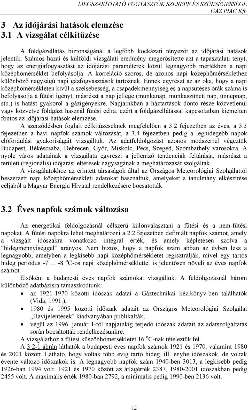 befolyásolja. A korreláció szoros, de azonos napi középhőmérséklethez különböző nagyságú napi gázfogyasztások tartoznak.