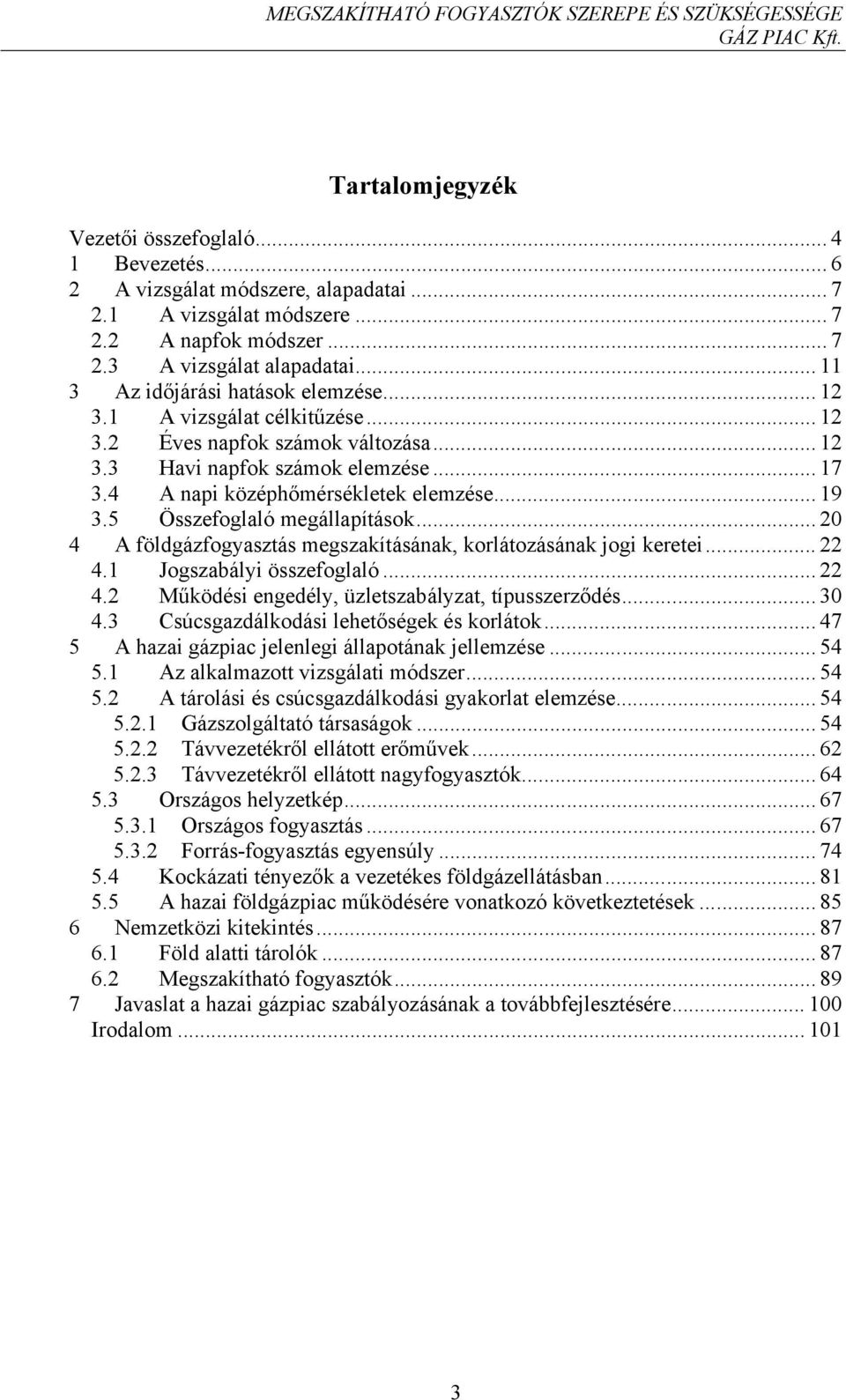 5 Összefoglaló megállapítások... 2 4 A földgázfogyasztás megszakításának, korlátozásának jogi keretei... 22 4.1 Jogszabályi összefoglaló... 22 4.2 Működési engedély, üzletszabályzat, típusszerződés.