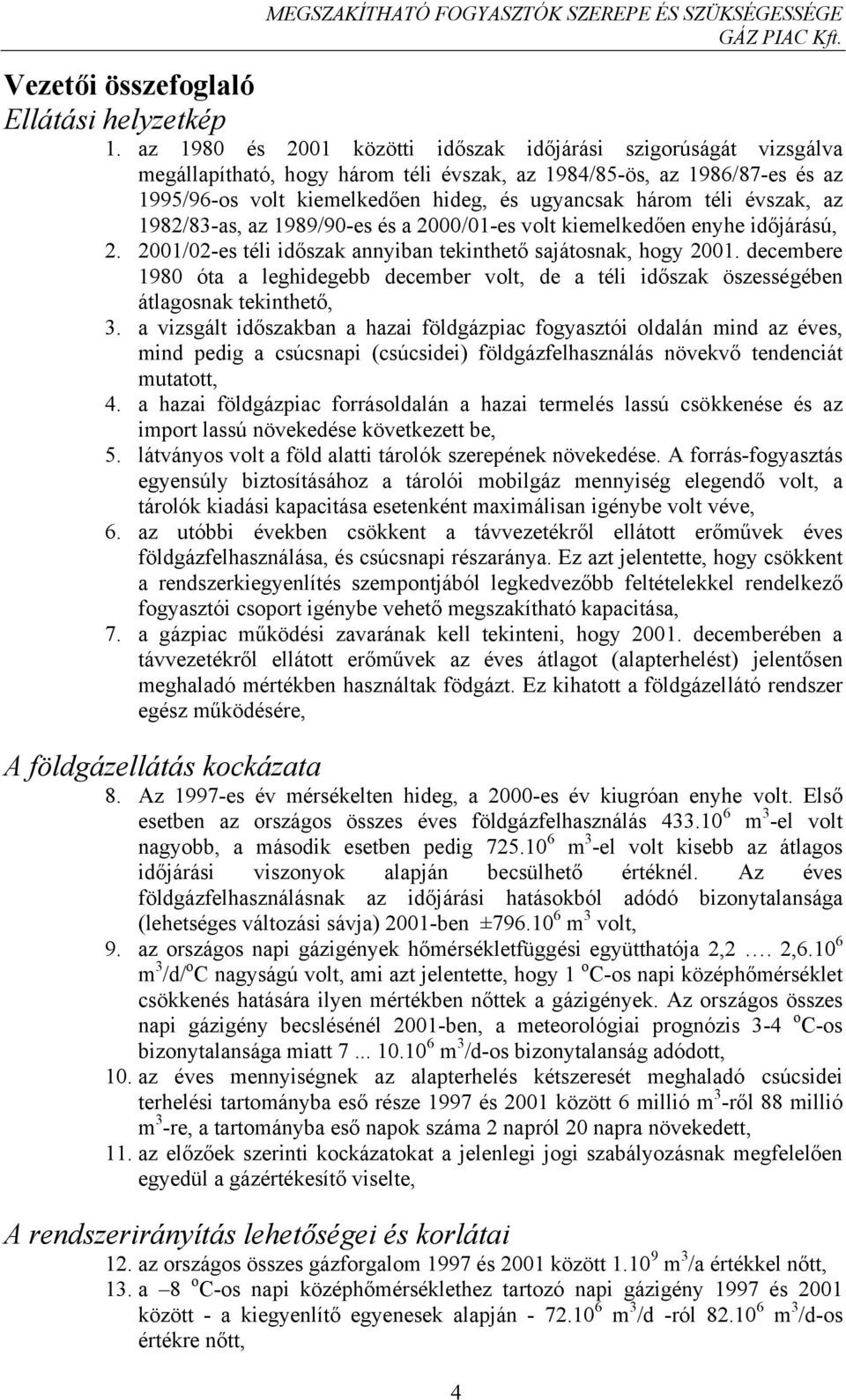 évszak, az 1982/83-as, az 1989/9-es és a 2/1-es volt kiemelkedően enyhe időjárású, 2. 21/2-es téli időszak annyiban tekinthető sajátosnak, hogy 21.