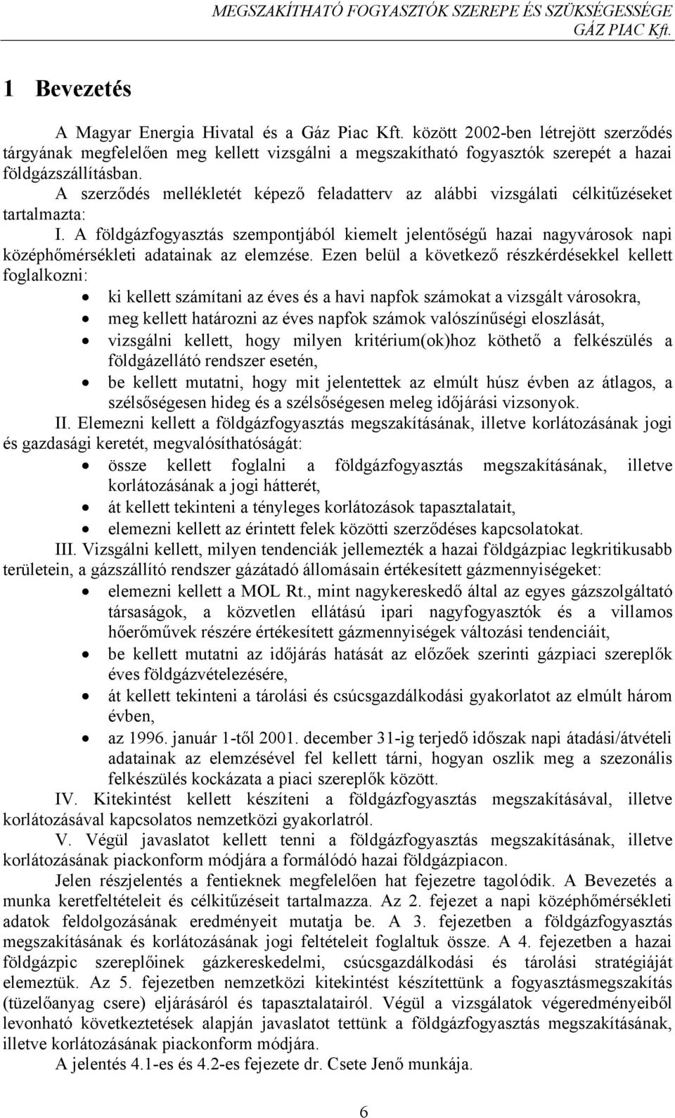 A földgázfogyasztás szempontjából kiemelt jelentőségű hazai nagyvárosok napi középhőmérsékleti adatainak az elemzése.