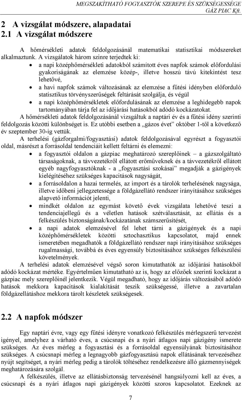 a havi napfok számok változásának az elemzése a fűtési idényben előforduló statisztikus törvényszerűségek feltárását szolgálja, és végül a napi középhőmérsékletek előfordulásának az elemzése a