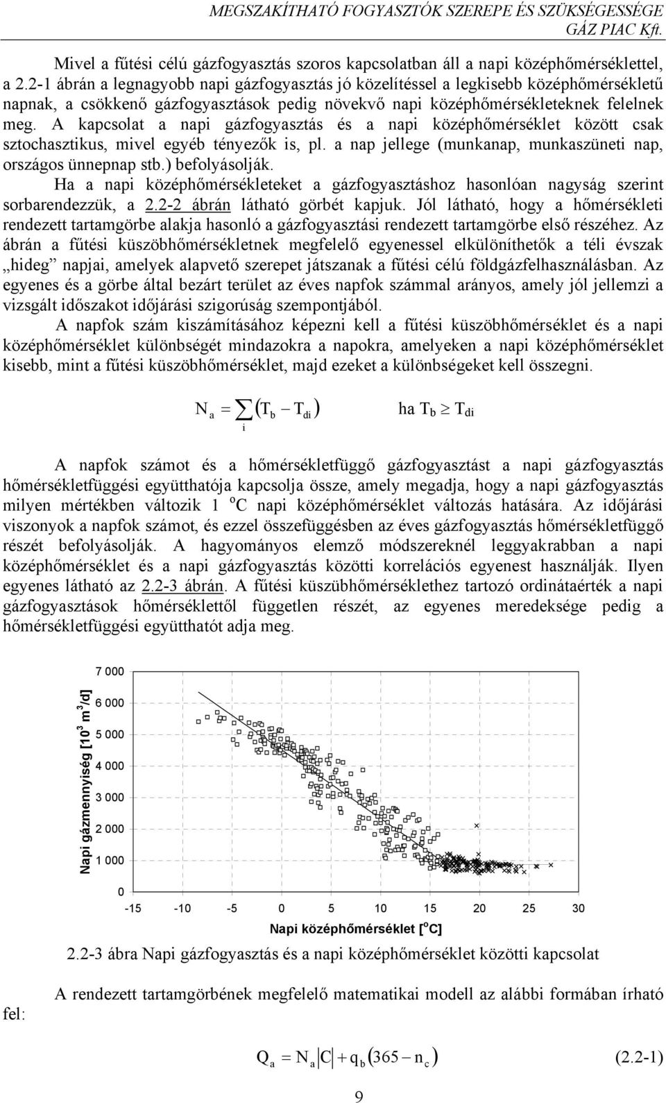 A kapcsolat a napi gázfogyasztás és a napi középhőmérséklet között csak sztochasztikus, mivel egyéb tényezők is, pl. a nap jellege (munkanap, munkaszüneti nap, országos ünnepnap stb.) befolyásolják.