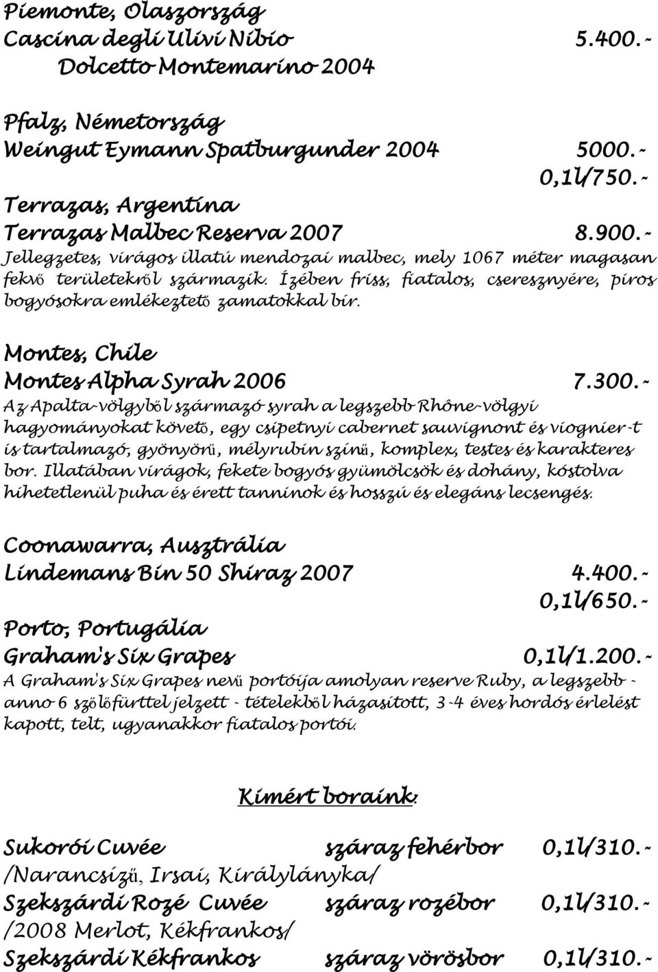 Ízében friss, fiatalos, cseresznyére, piros bogyósokra emlékeztető zamatokkal bír. Montes, Chile Montes Alpha Syrah 2006 7.300.