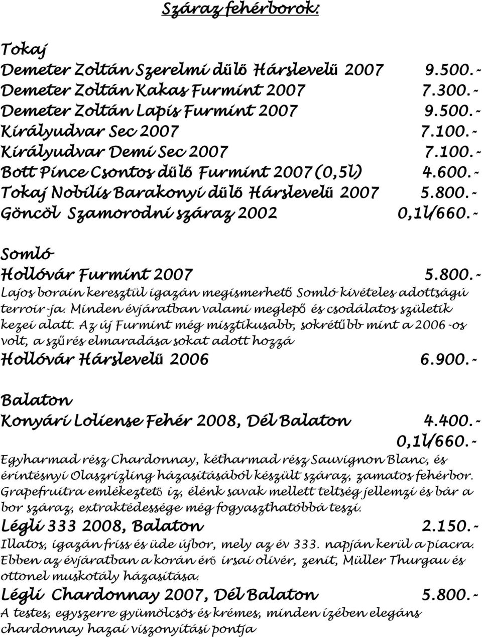 - Somló Hollóvár Furmint 2007 5.800.- Lajos borain keresztül igazán megismerhető Somló kivételes adottságú terroir-ja. Minden évjáratban valami meglepő és csodálatos születik kezei alatt.
