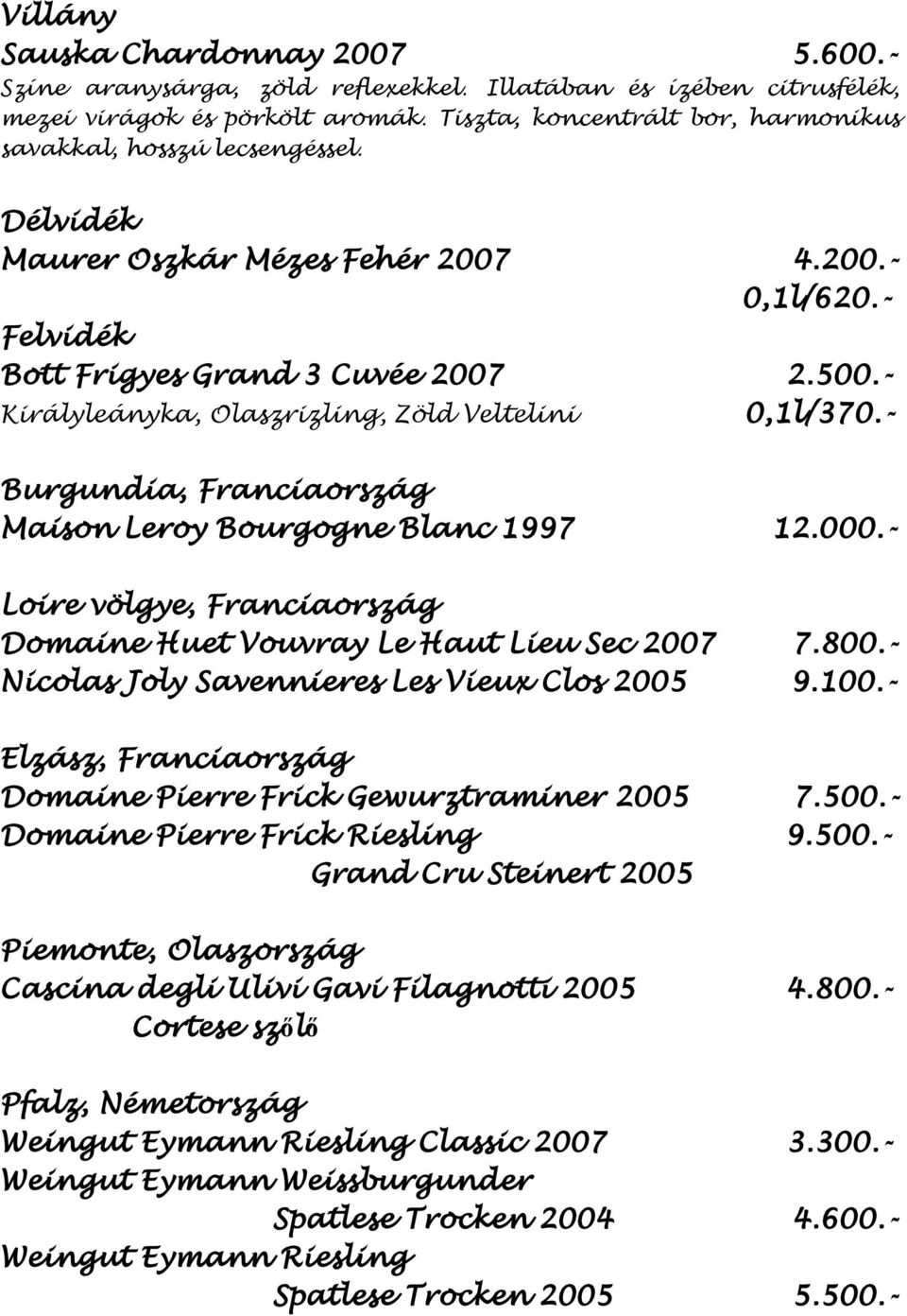 - Királyleányka, Olaszrizling, Zöld Veltelini 0,1l/370.- Burgundia, Franciaország Maison Leroy Bourgogne Blanc 1997 12.000.- Loire völgye, Franciaország Domaine Huet Vouvray Le Haut Lieu Sec 2007 7.