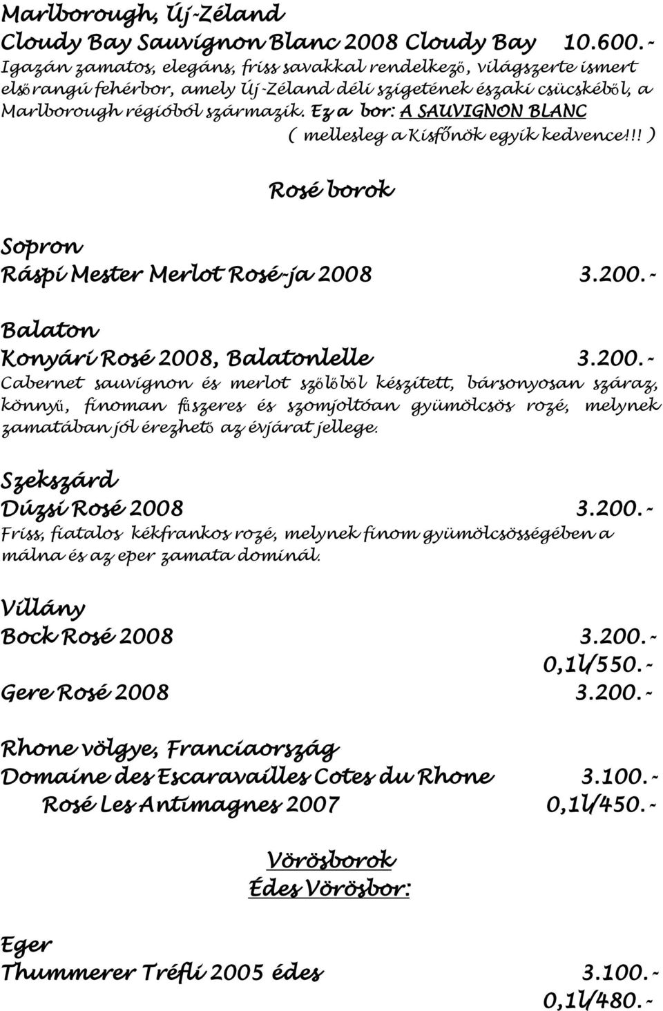 Ez a bor: A SAUVIGNON BLANC ( mellesleg a Kisfőnök egyik kedvence!!! ) Rosé borok Sopron Ráspi Mester Merlot Rosé-ja 2008