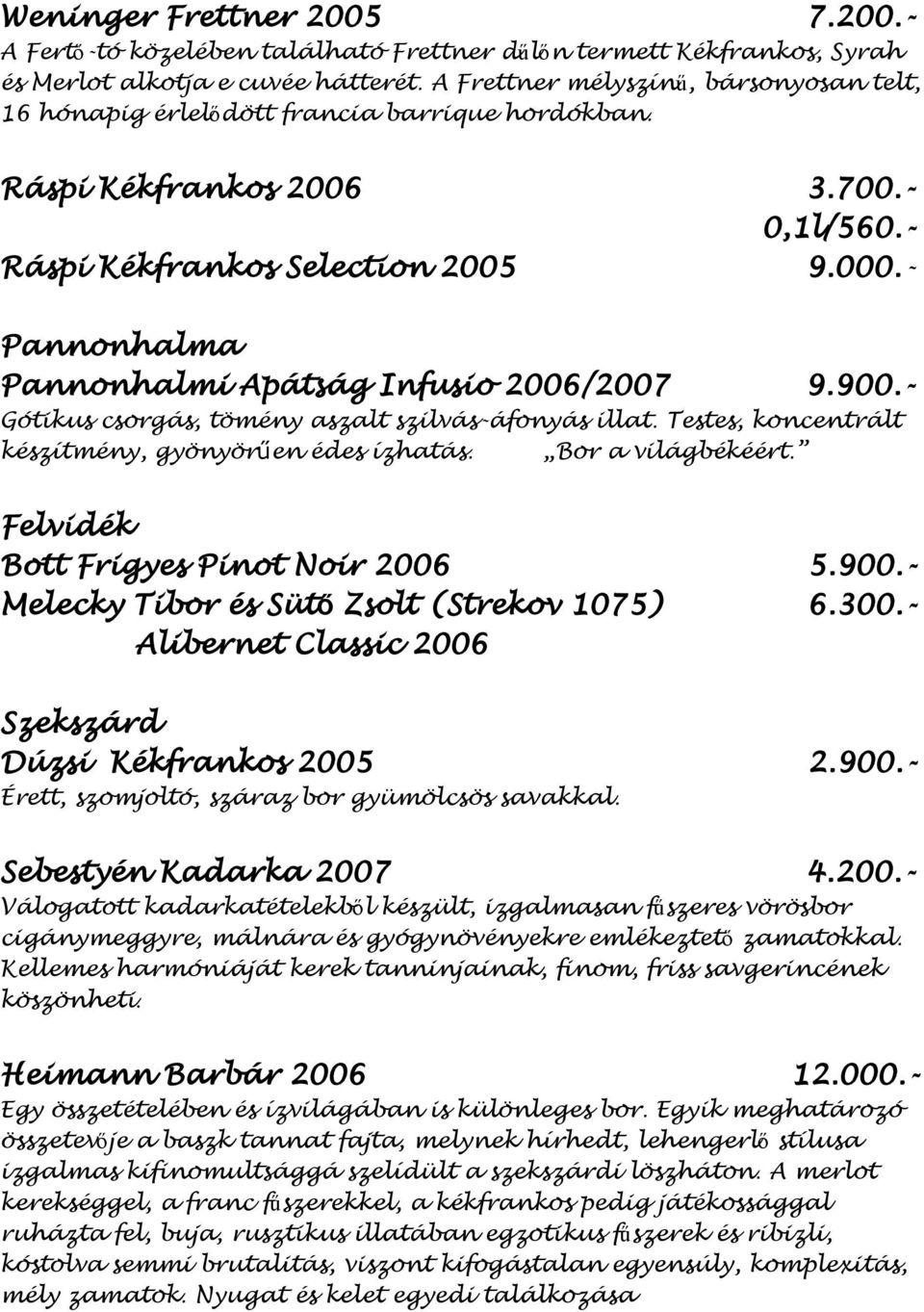 - Pannonhalma Pannonhalmi Apátság Infusio 2006/2007 9.900.- Gótikus csorgás, tömény aszalt szilvás-áfonyás illat. Testes, koncentrált készítmény, gyönyörűen édes ízhatás. Bor a világbékéért.