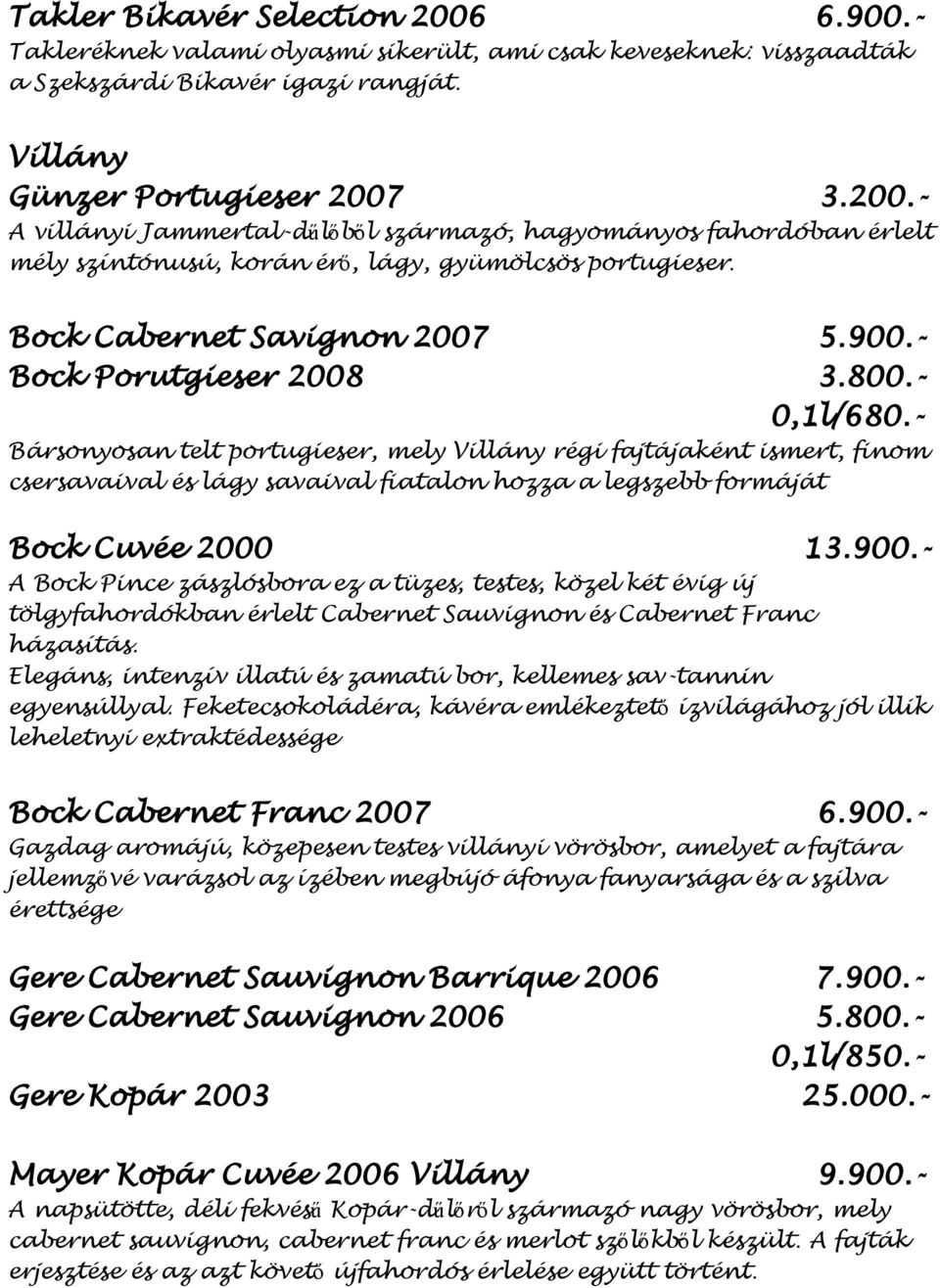 - Bársonyosan telt portugieser, mely Villány régi fajtájaként ismert, finom csersavaival és lágy savaival fiatalon hozza a legszebb formáját Bock Cuvée 2000 13.900.