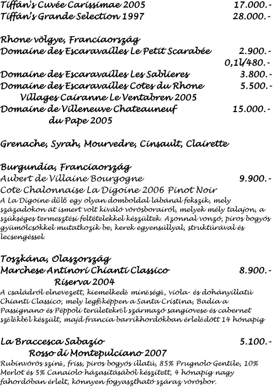 - du Pape 2005 Grenache, Syrah, Mourvedre, Cinsault, Clairette Burgundia, Franciaország Aubert de Villaine Bourgogne 9.900.