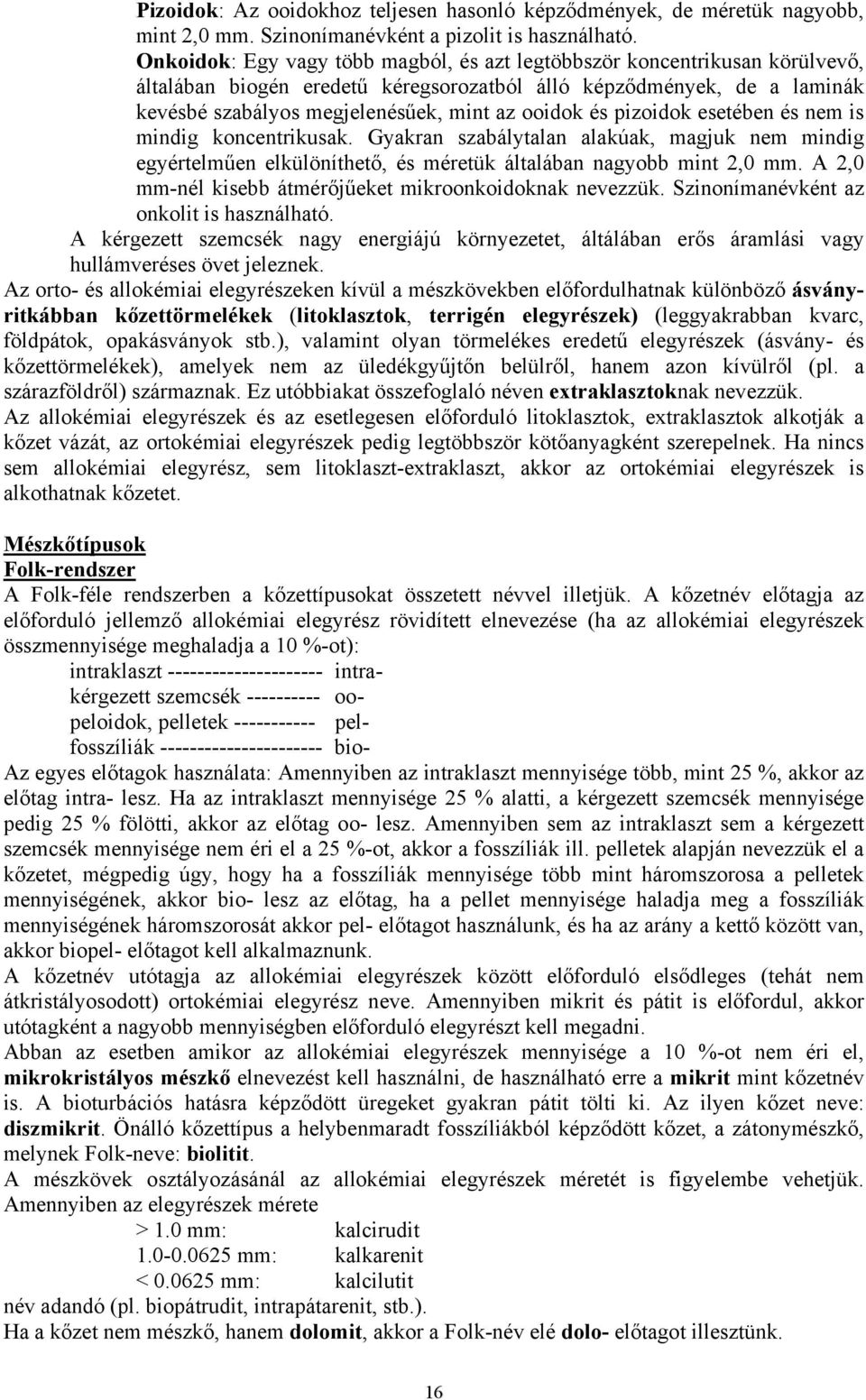 és pizoidok esetében és nem is mindig koncentrikusak. Gyakran szabálytalan alakúak, magjuk nem mindig egyértelműen elkülöníthető, és méretük általában nagyobb mint 2,0 mm.