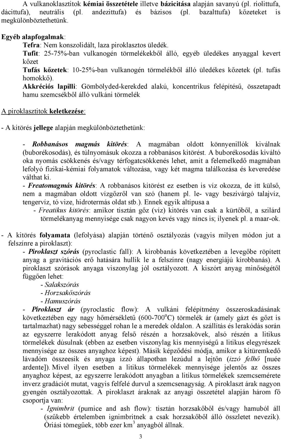 Tufit: 25-75%-ban vulkanogén törmelékekből álló, egyéb üledékes anyaggal kevert kőzet Tufás kőzetek: 10-25%-ban vulkanogén törmelékből álló üledékes kőzetek (pl. tufás homokkő).