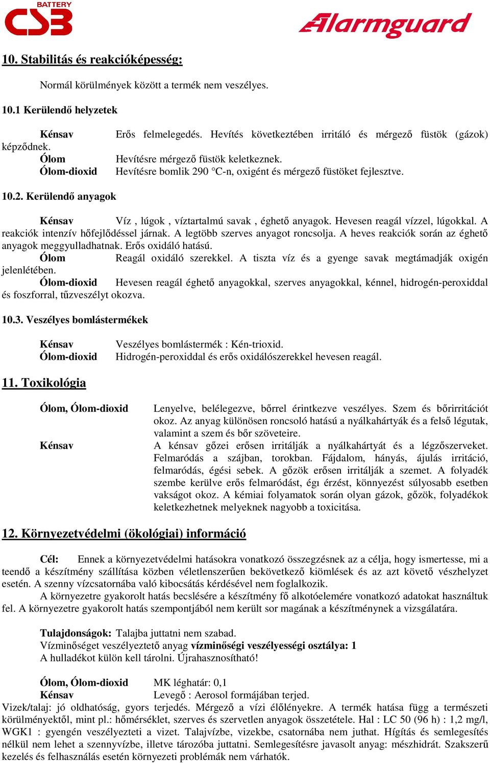 Hevesen reagál vízzel, lúgokkal. A reakciók intenzív hőfejlődéssel járnak. A legtöbb szerves anyagot roncsolja. A heves reakciók során az éghető anyagok meggyulladhatnak. Erős oxidáló hatású.