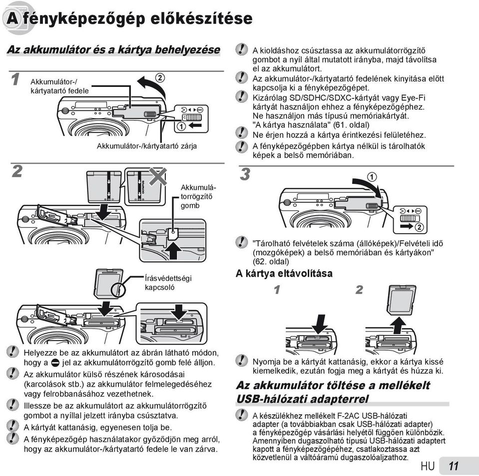 Kizárólag SD/SDHC/SDXC-kártyát vagy Eye-Fi kártyát használjon ehhez a fényképezőgéphez. Ne használjon más típusú memóriakártyát. "A kártya használata" (61.