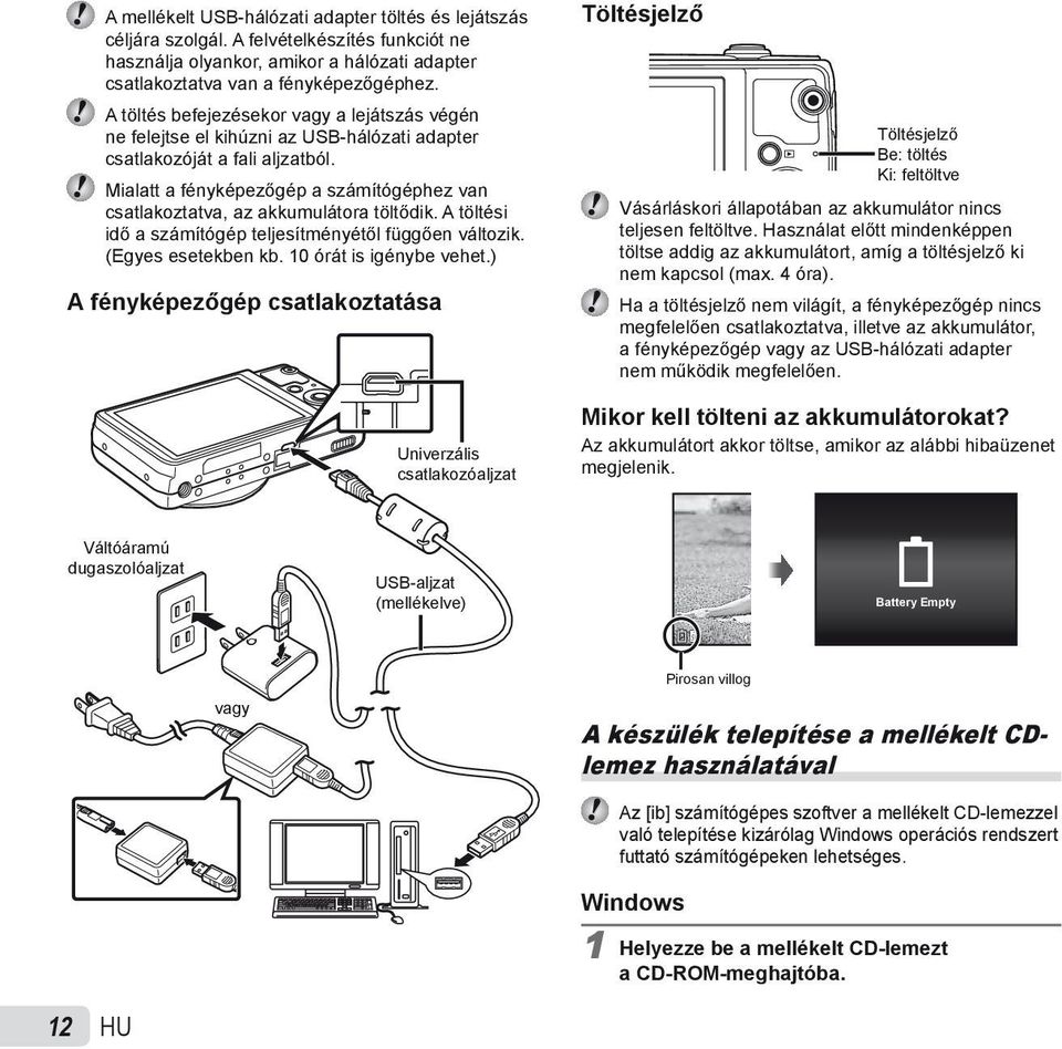 Mialatt a fényképezőgép a számítógéphez van csatlakoztatva, az akkumulátora töltődik. A töltési idő a számítógép teljesítményétől függően változik. (Egyes esetekben kb. 10 órát is igénybe vehet.