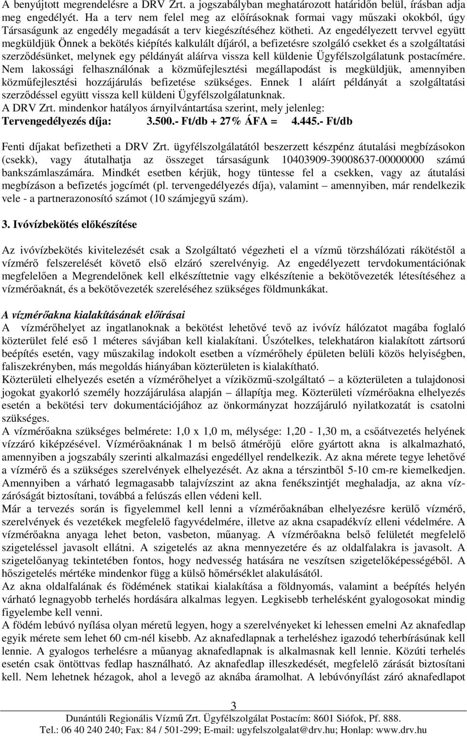 Az engedélyezett tervvel együtt megküldjük Önnek a bekötés kiépítés kalkulált díjáról, a befizetésre szolgáló csekket és a szolgáltatási szerződésünket, melynek egy példányát aláírva vissza kell