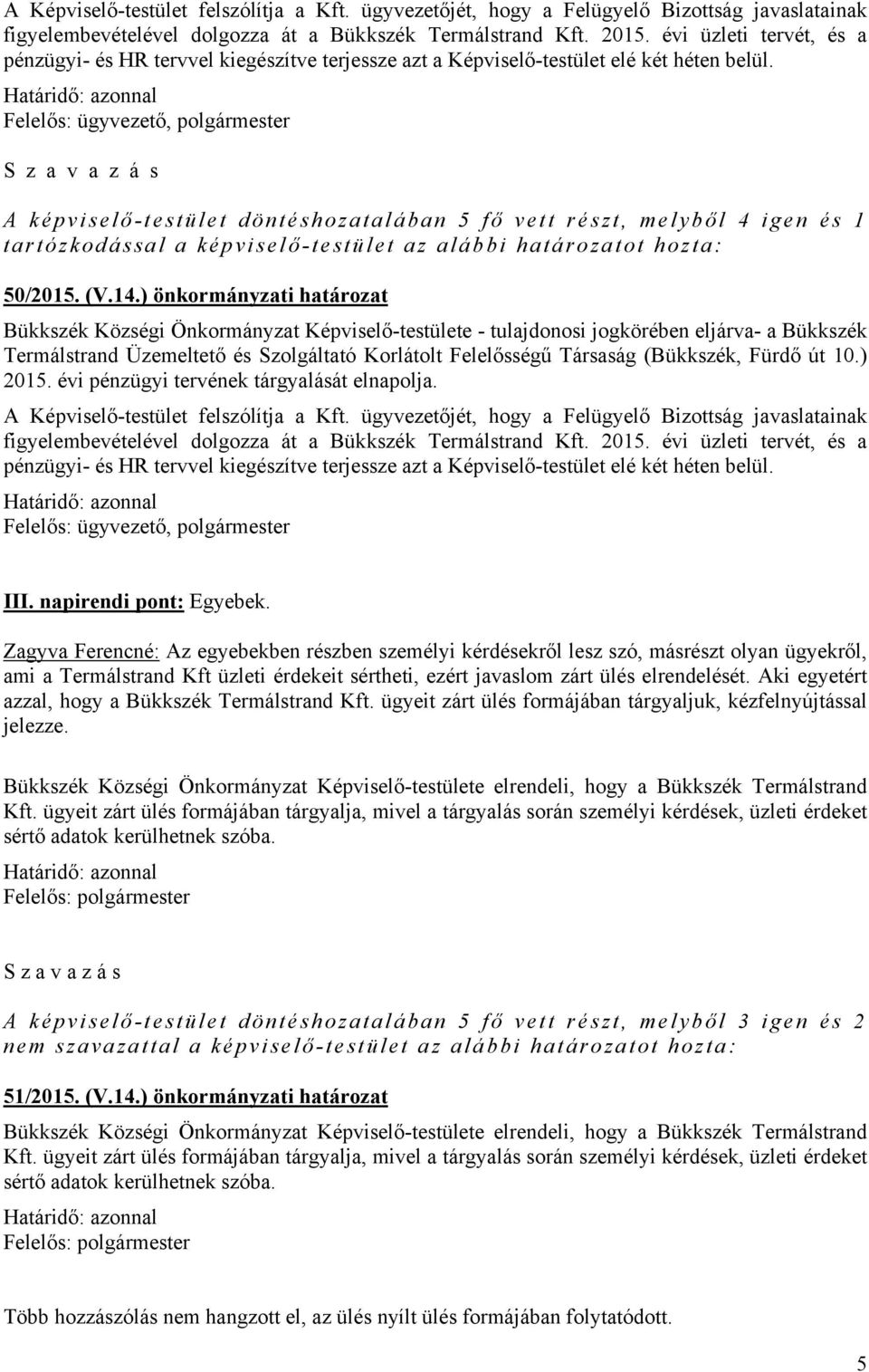 Felelős: ügyvezető, polgármester S z a v a z á s A képviselő-testület döntéshozatalában 5 fő vett részt, melyből 4 igen és 1 tartózkodással a képviselő-testület az alábbi határozatot hozta: 50/2015.