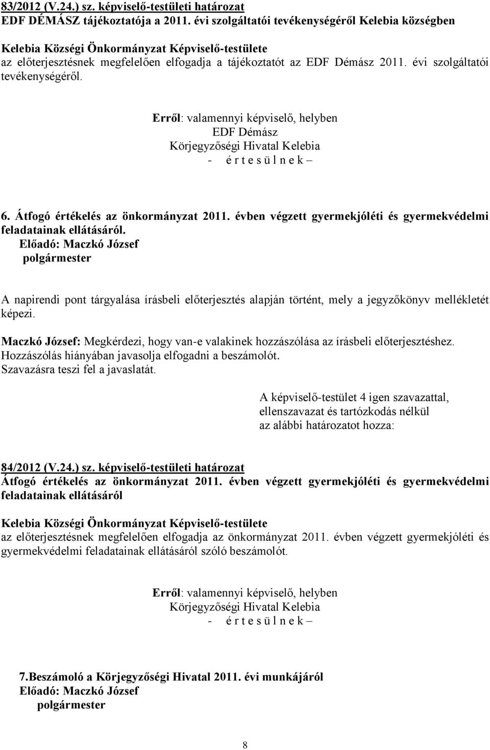 Erről: valamennyi képviselő, helyben EDF Démász - é r t e s ü l n e k 6. Átfogó értékelés az önkormányzat 2011. évben végzett gyermekjóléti és gyermekvédelmi feladatainak ellátásáról.