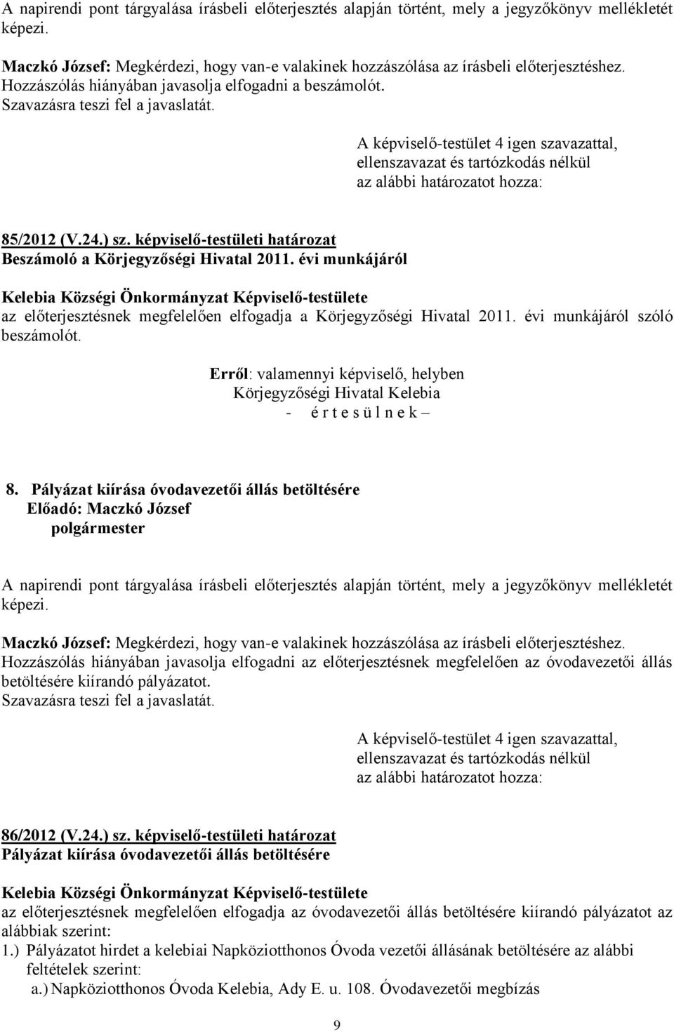 évi munkájáról az előterjesztésnek megfelelően elfogadja a Körjegyzőségi Hivatal 2011. évi munkájáról szóló beszámolót. Erről: valamennyi képviselő, helyben - é r t e s ü l n e k 8.