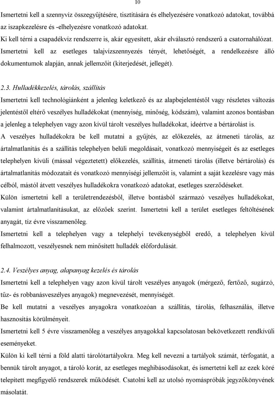 Ismertetni kell az esetleges talajvízszennyezés tényét, lehetőségét, a rendelkezésre álló dokumentumok alapján, annak jellemzőit (kiterjedését, jellegét). 2.3.