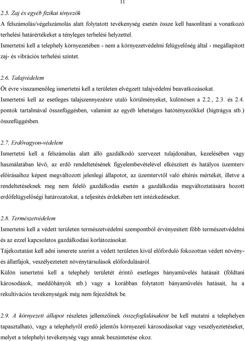 Talajvédelem Öt évre visszamenőleg ismertetni kell a területen elvégzett talajvédelmi beavatkozásokat. Ismertetni kell az esetleges talajszennyezésre utaló körülményeket, különösen a 2.2., 2.3. és 2.
