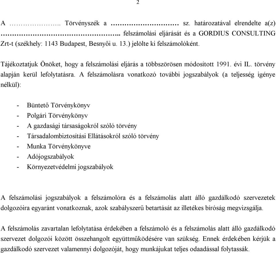 A felszámolásra vonatkozó további jogszabályok (a teljesség igénye nélkül): - Büntető Törvénykönyv - Polgári Törvénykönyv - A gazdasági társaságokról szóló törvény - Társadalombiztosítási