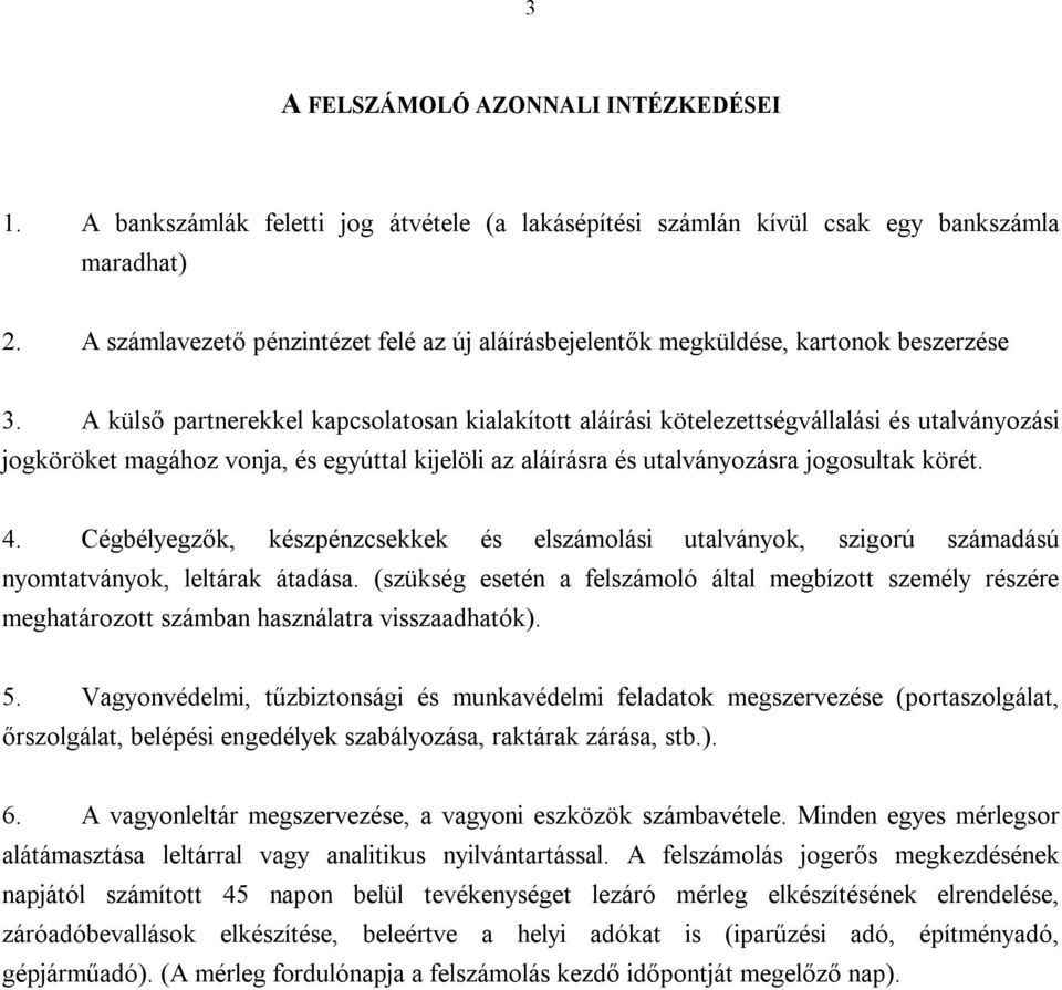 A külső partnerekkel kapcsolatosan kialakított aláírási kötelezettségvállalási és utalványozási jogköröket magához vonja, és egyúttal kijelöli az aláírásra és utalványozásra jogosultak körét. 4.